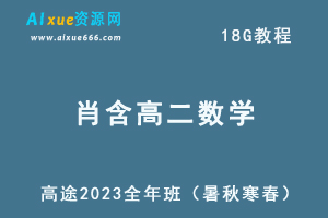 髙途2023肖晗高二数学课程全年班（暑/秋/寒/春班）-办公模板库