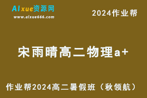 作业帮2024宋雨晴高二物理a+暑假班课程（秋领航）+讲义-办公模板库