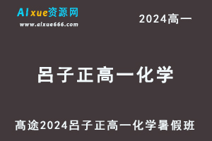 髙途2024呂子正高一化学暑假班视频教程-办公模板库