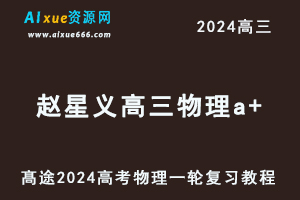 髙途2024赵星义高三物理a+暑假班课程24年高考物理一轮复习网课视频教程-办公模板库