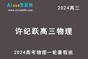 髙途2024许纪跃高三物理暑假班课程24年高考物理一轮复习网课视频教程-办公模板库