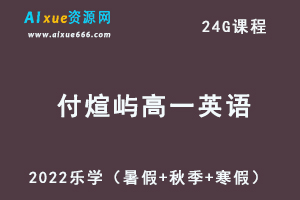 2022乐学付煊屿高一英语视频教程+讲义全年系统班（暑假+秋季+寒假）-办公模板库