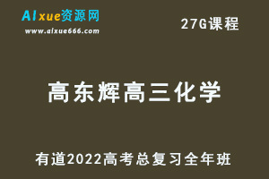 2022有道高东辉高三化学全年班高考总复习视频教程+讲义+点睛班-办公模板库