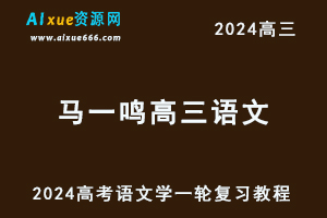 2024马一鸣高三语文暑假班课程24年高考语文一轮复习网课视频教程-办公模板库