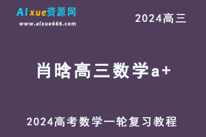 2024肖晗高三数学a+暑假班课程24年高考数学一轮复习网课教程-办公模板库