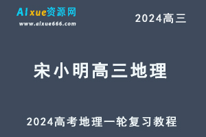 2024宋小明高三地理暑假班课程24年高考地理一轮复习网课视频教程-办公模板库