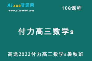 髙途2022付力高三数学s暑秋班高考数学复习视频教程+讲义-办公模板库