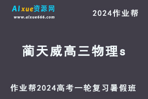 作业帮2024蔺天威高三物理s暑假班课程24年高考一轮复习视频教程+讲义笔记-办公模板库