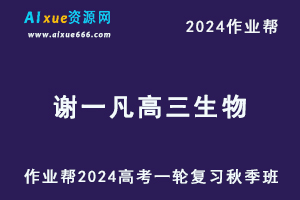 作业帮2024谢一凡高三生物秋季班24年高考生物一轮复习视频教程+课堂笔记-办公模板库