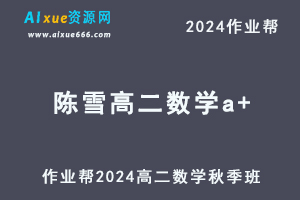 作业帮2024陈雪高二数学a+秋季班视频教程+讲义笔记-办公模板库