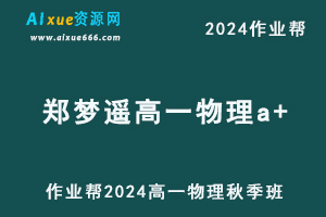 作业帮2024郑梦瑶高一物理a+秋季班视频教程+课堂笔记+讲义-办公模板库