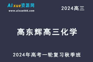 2024高东辉高三化学秋季班课程24年高考化学一轮复习视频教程-办公模板库