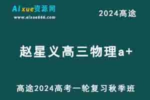 髙途2024赵星义高三物理a+高考一轮复习秋季班视频教程-办公模板库