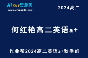 作业帮2024何红艳高二英语a+秋季班网课教程-办公模板库