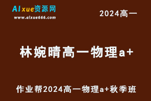 作业帮2024林婉晴高一物理a+秋季班网课教程-办公模板库