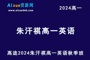 髙途2024朱汗祺高一英语秋季班网课教程-办公模板库