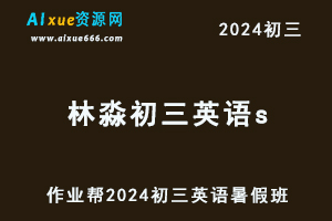 作业帮2024林淼初三英语s班视频教程+讲义教辅资源暑假班-办公模板库