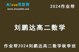 作业帮2024刘鹏达高二数学秋季班视频教程+课程笔记-办公模板库