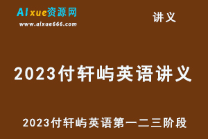 2023付轩屿英语讲义第一二三阶段电子版-办公模板库