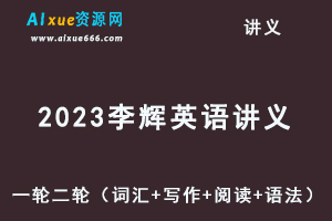 2023李辉英语讲义一轮二轮（词汇+写作+阅读+语法）-办公模板库