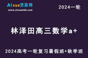 林泽田高中数学网课作业帮2024林泽田高三数学课程24年高考数学一轮复习（暑假班+秋季班）-办公模板库