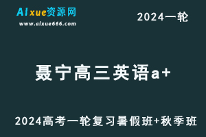 聂宁高中英语网课作业帮2024聂宁高三英语教程24年高考英语一轮复习（暑假班+秋季班）-办公模板库