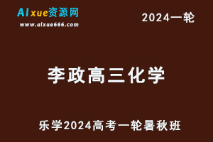 李政高中化学网课2024李政高三化学教程24年高考化学一轮复习（暑假班+秋季班）-办公模板库