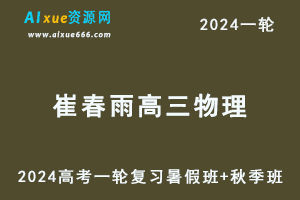 崔春雨高中物理网课2024崔春雨高三物理教程24年高考物理一轮复习（暑假班+秋季班）-办公模板库