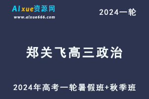 郑关飞高中政治网课2024郑关飞高三政治教程24年高考政治一轮复习（暑假班+秋季班）-办公模板库