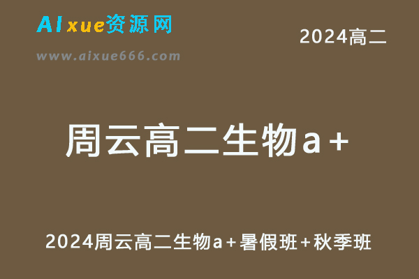 周云高中生物网课作业帮2024周云高二生物a+教程（暑假班+秋季班）-办公模板库