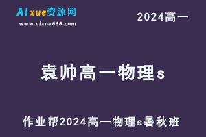 作业帮2024袁帅高一物理s网课教程（暑假班+秋季班）-办公模板库