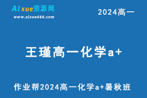 王瑾高中化学网课作业帮2024王瑾高一化学a+班教程(暑假班+秋季班）-办公模板库