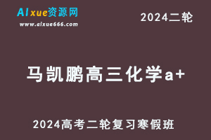 马凯鹏高中化学网课2024马凯鹏高三化学a+班24年高考化学二轮寒假班-办公模板库