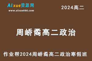 周峤矞高中政治网课作业帮2024周峤矞2高二政治视频教程+课堂笔记寒假班-办公模板库