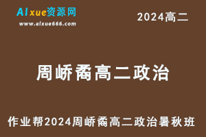 作业帮2024周峤矞高二政治视频教程+课程笔记（暑假班+秋季班）-办公模板库