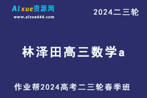 作业帮2024林泽田高三数学a春季班24年林泽田高考数学二三轮复习网课教程-办公模板库