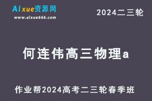 作业帮2024何连伟高三物理a春季班24年何连伟高考物理二三轮复习网课教程-办公模板库