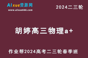 作业帮2024胡婷高三物理a+春季班24年胡婷高考物理二三轮复习网课教程-办公模板库