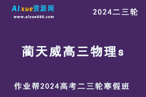 2024作业帮蔺天威高三物理s春季班24年蔺天威高考物理二三轮复习教程-办公模板库