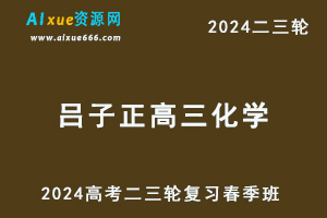 2024吕子正高三化学教程春季班24年吕子正高考化学二三轮复习视频教程-办公模板库