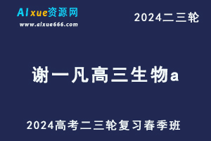 作业帮2024谢一凡高三生物a春季班网课24年谢一凡高考生物二三轮复习视频教程-办公模板库