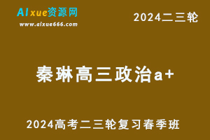 作业帮2024秦琳高三政治a+春季班课程24年秦琳高考二三轮复习网课教程-办公模板库