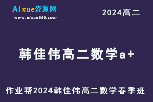 作业帮2024韩佳伟高二数学a+班课程下学期春季班-办公模板库