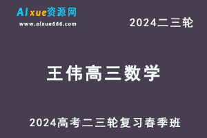 2024王伟高三数学春季班24年王伟高考二三轮复习网课-办公模板库