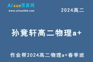 孙竟轩高中物理网课作业帮2024孙竟轩高二物理a+班春季班-办公模板库