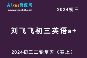 2024刘飞飞初三英语a+二轮复习视频教程+讲义（春上+春下）-办公模板库