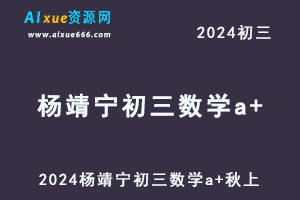 2024杨靖宁初三数学a+人教版视频教程+讲义秋上+秋下-办公模板库