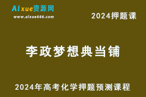 2024年李政梦想典当铺高考化学押题预测课程-办公模板库