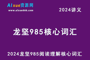 2024龙坚985阅读理解核心词汇+985单词保过营讲义-办公模板库