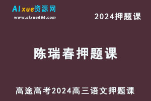 高途2024陈瑞春高三语文押题课内部资料考前点睛卷-办公模板库